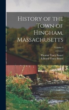 History of the Town of Hingham, Massachusetts; Volume 3 - Bouvé, Thomas Tracy; Bouvé, Edward Tracy