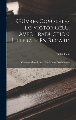 OEuvres Complètes De Victor Gelu, Avec Traduction Littérale En Regard: Chansons Marseillaises. Nouvè Grané (Noël Granet) - Gelu, Victor