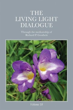 The Living Light Dialogue Volume 18 - Goodwin, Richard P.