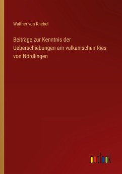 Beiträge zur Kenntnis der Ueberschiebungen am vulkanischen Ries von Nördlingen - Knebel, Walther Von