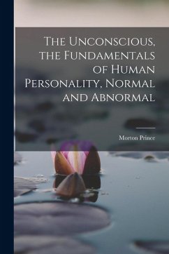 The Unconscious, the Fundamentals of Human Personality, Normal and Abnormal - Prince, Morton