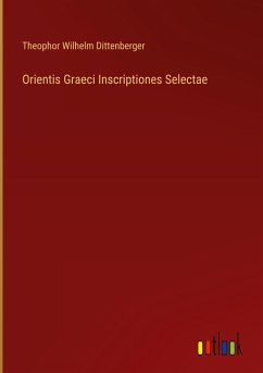 Orientis Graeci Inscriptiones Selectae - Dittenberger, Theophor Wilhelm