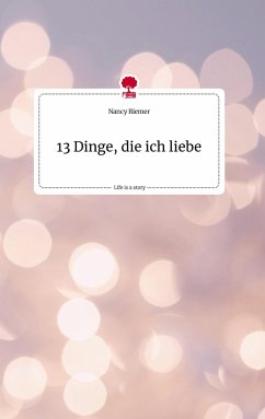 13 Dinge, die ich liebe. Life is a Story - story.one - Riemer, Nancy