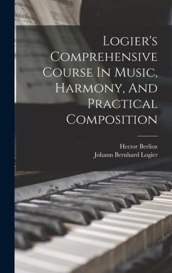 Logier's Comprehensive Course In Music, Harmony, And Practical Composition - Logier, Johann Bernhard; Berlioz, Hector