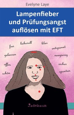 Lampenfieber und Prüfungsangst auflösen mit EFT - Laye, Evelyne