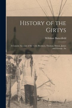 History of the Girtys: A Concise Account of the Girty Brothers, Thomas, Simon, James and George, An - Butterfield, Willshire History of the Girtys: A Concise Account of the Girty Brothers, Thomas, Simon, James and George, An - Butterfield, Willshire