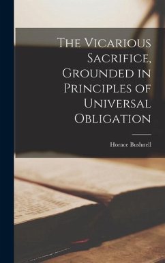 The Vicarious Sacrifice, Grounded in Principles of Universal Obligation - Horace, Bushnell