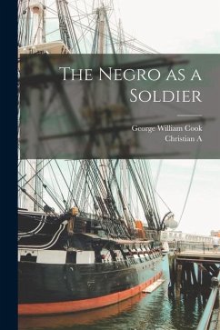 The Negro as a Soldier - Fleetwood, Christian a.; Cook, George William