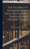 The Algebra of Mohammed ben Musa. Edited and Translated by Frederic Rosen