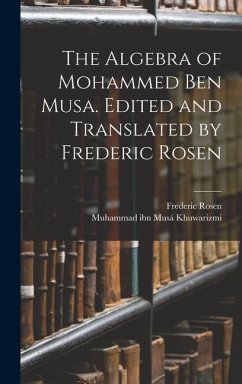 The Algebra of Mohammed ben Musa. Edited and Translated by Frederic Rosen - Khuwarizmi, Muhammad Ibn Musá; Rosen, Frederic