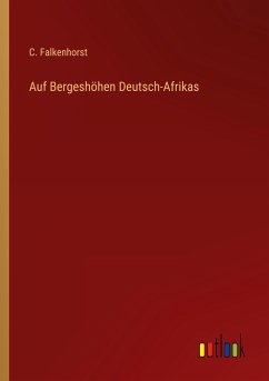 Auf Bergeshöhen Deutsch-Afrikas - Falkenhorst, C.