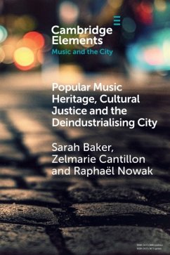 Popular Music Heritage, Cultural Justice and the Deindustrialising City - Baker, Sarah (Griffith University, Queensland); Cantillon, Zelmarie (University of Western Sydney); Nowak, Raphael (University of York)