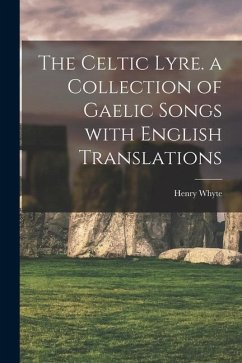 The Celtic lyre. a collection of Gaelic songs with English translations - Henry, Whyte