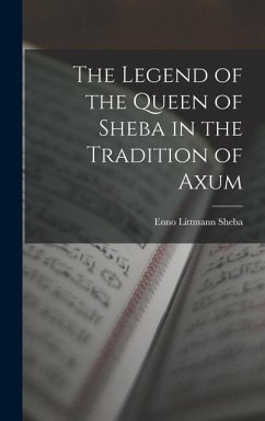 The Legend of the Queen of Sheba in the Tradition of Axum - Littmann, Sheba Enno