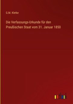 Die Verfassungs-Urkunde für den Preußischen Staat vom 31. Januar 1850 - Kletke, G. M.