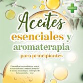 Aceites esenciales y aromaterapia para principiantes: Cómo utilizarlos y dosificarlos, incluye recetas (dolencias cotidianas, fortalecer el sistema inmunológico, perder peso de forma saludable y más) (MP3-Download)