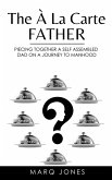The Á La Carte Father: Piecing Togther a Self-Assembled Dad on a Journey to Manhood (1, #1) (eBook, ePUB)