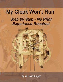 My Clock Won?t Run, Step by Step No Prior Experience Required (Clock Repair you can Follow Along) (eBook, ePUB) - Lloyd, D. Rod