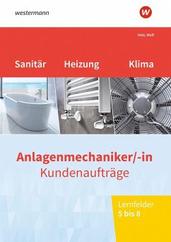 Anlagenmechaniker/-in Sanitär-, Heizungs- und Klimatechnik. Kundenaufträge Lernfelder 5-8: Arbeitsheft - Holz, Thomas;Wolf, Thomas