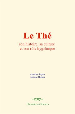 Le Thé : son histoire, sa culture et son rôle hygiénique (eBook, ePUB) - Payen, Anselme; Biétrix, Antoine