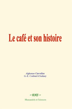 Le café et son histoire (eBook, ePUB) - Chevallier, Alphonse; Coubard d'Aulnay, G.-É.