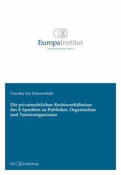 Die privatrechtlichen Rechtsverhältnisse des E-Sportlers zu Publisher, Organisation und Turnierorganisator (eBook, PDF) - Schertenleib, Timothy Jay