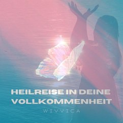 Heilreise in deine Vollkommenheit (MP3-Download) - Wivvica