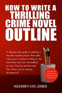 How To Write A Thrilling Crime Novel Outline - A Step-By-Step Guide To Plotting A Murder Mystery Book That Sells (How To Write A Winning Fiction Book Outline) (eBook, ePUB) - Jones, Vicky; Hackney, Claire