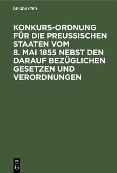 Konkurs-Ordnung für die Preußischen Staaten vom 8. Mai 1855 nebst den darauf bezüglichen Gesetzen und Verordnungen (eBook, PDF)
