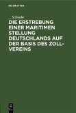 Die Erstrebung einer maritimen Stellung Deutschlands auf der Basis des Zoll-Vereins (eBook, PDF) Die Erstrebung einer maritimen Stellung Deutschlands auf der Basis des Zoll-Vereins (eBook, PDF)