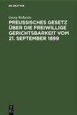 Preußisches Gesetz über die freiwillige Gerichtsbarkeit vom 21. September 1899 (eBook, PDF) Preußisches Gesetz über die freiwillige Gerichtsbarkeit vom 21. September 1899 (eBook, PDF)