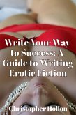 Write Your Way to Success: A Guide to Writing Erotic Fiction (eBook, ePUB)