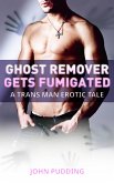Ghost Remover Gets Fumigated: A Trans Man Erotic Tale (eBook, ePUB) Ghost Remover Gets Fumigated: A Trans Man Erotic Tale (eBook, ePUB)
