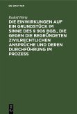 Die Einwirkungen auf ein Grundstück im Sinne des § 906 BGB., die gegen die begründeten zivilrechtlichen Ansprüche und deren Durchführung im Prozess (eBook, PDF) Die Einwirkungen auf ein Grundstück im Sinne des § 906 BGB., die gegen die begründeten zivilrechtlichen Ansprüche und deren Durchführung im Prozess (eBook, PDF)
