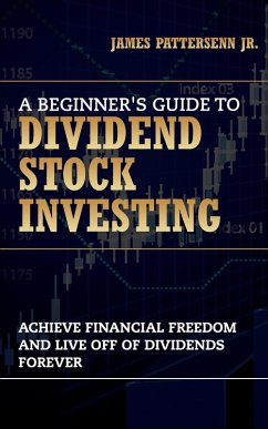 A Beginner's Guide to Dividend Stock Investing (eBook, ePUB) - Pattersenn, James