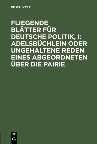 Fliegende Blätter für deutsche Politik, I: Adelsbüchlein oder ungehaltene Reden eines Abgeordneten über die Pairie (eBook, PDF)