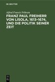 Franz Paul Freiherr von Lisola, 1613-1674, und die Politik seiner Zeit (eBook, PDF)