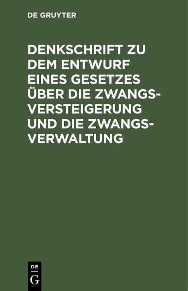 Denkschrift zu dem Entwurf eines Gesetzes über die Zwangsversteigerung und die Zwangsverwaltung (eBook, PDF)