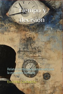 Cover Tiempo y decisión (Relatos cortos para desenmascarar la estupidez humana, #1) (eBook, ePUB)