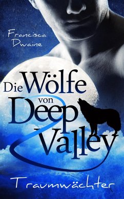 Die Wölfe von Deep Valley - Traumwächter (eBook, ePUB) - Dwaine, Francisca