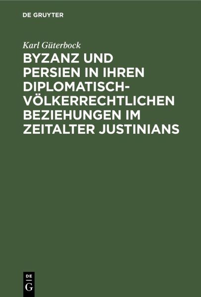 Byzanz und Persien in ihren diplomatisch-völkerrechtlichen Beziehungen im Zeitalter Justinians (eBook, PDF) Byzanz und Persien in ihren diplomatisch-völkerrechtlichen Beziehungen im Zeitalter Justinians (eBook, PDF)