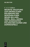 Neueste Anleitung zur gründlichen Erlernung des gewöhnlichen neuen Billard, Regel, Ball, Damen und sogenanten polnischen Damen und Dominospiels (eBook, PDF)