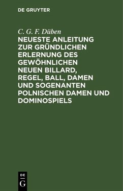 Cover Neueste Anleitung zur gründlichen Erlernung des gewöhnlichen neuen Billard, Regel, Ball, Damen und sogenanten polnischen Damen und Dominospiels (eBook, PDF)