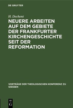 Neuere Arbeiten auf dem Gebiete der Frankfurter Kirchengeschichte seit der Reformation (eBook, PDF) - Dechent, H.