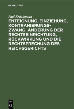 Enteignung, Einziehung, Kontrahierungszwang, Änderung der Rechtseinrichtung, Rückwirkung und die Rechtsprechung des Reichsgerichts (eBook, PDF) - Krückmann, Paul Enteignung, Einziehung, Kontrahierungszwang, Änderung der Rechtseinrichtung, Rückwirkung und die Rechtsprechung des Reichsgerichts (eBook, PDF) - Krückmann, Paul