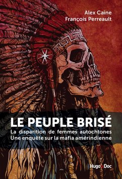 Le peuple brisé - La disparition de femmes autochtones Une enquête sur la mafia amérindienne (eBook, ePUB) - Caine, Alex; Perrault, François