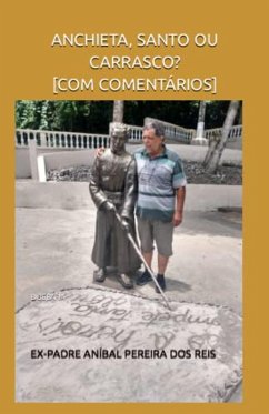 ANCHIETA, SANTO OU CARRASCO? [COM COMENTÁRIOS] (eBook, ePUB) - Pereira Dos Reis, Ex-Padre Aníbal