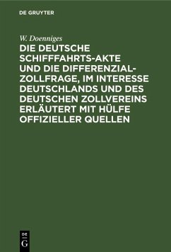 Die deutsche Schifffahrts-Akte und die Differenzial-Zollfrage, im Interesse Deutschlands und des deutschen Zollvereins erläutert mit Hülfe offizieller Quellen (eBook, PDF) - Doenniges, W.