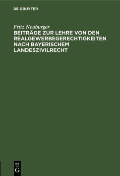 Beiträge zur Lehre von den Realgewerbegerechtigkeiten nach bayerischem Landeszivilrecht (eBook, PDF) - Neuburger, Fritz