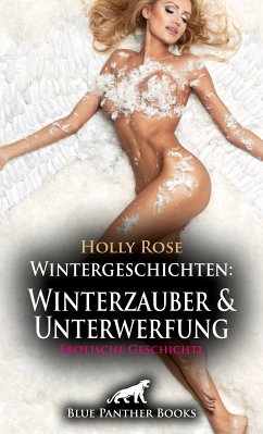 Wintergeschichten: Winterzauber und Unterwerfung   Erotische Geschichte (eBook, ePUB) - Rose, Holly